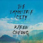 The Impossible City A Hong Kong Memoir, Karen Cheung