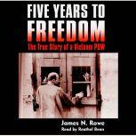Five Years to Freedom The True Story of a Vietnam POW, James N. Rowe
