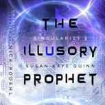The Illusory Prophet (Singularity 3), Susan Kaye Quinn