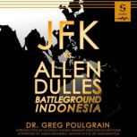 JFK vs. Allen Dulles Battleground Indonesia, Greg Poulgrain