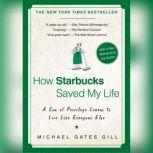 How Starbucks Saved My Life A Son of Privilege Learns to Live Like Everyone Else, Michael Gates Gill