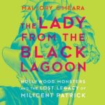 The Lady From the Black Lagoon Hollywood Monsters and the Lost Legacy of Milicent Patrick, Mallory O'Meara