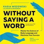 Without Saying a Word Master the Science of Body Language and Maximize Your Success, Kasia Wezowski; Patryk Wezowski