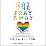 Gay the Pray Away, Erika Allison