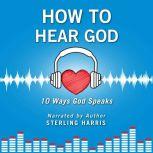 How to Hear God, 10 Ways God Speaks, Sterling Harris