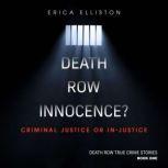 Death Row Innocence? Criminal Justice or In-Justice?, Erica Elliston