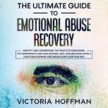 The Ultimate Guide to Emotional Abuse Recovery: Identify and understand the traits of narcissism, co-dependency and gaslighting. Heal and recover after a toxic relationship and rediscover your true self, Victoria Hoffman