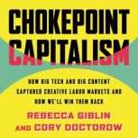 Chokepoint Capitalism How Big Tech and Big Content Captured Creative Labor Markets and How We'll Win Them Back, Rebecca Giblin