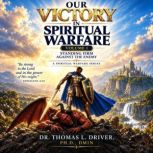 Our Victory In Spiritual Warfare, Dr. Thomas L. Driver, Ph.D.,DMIN