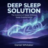 Deep Sleep Solution The Science of S..., Daniel Whitaker