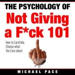 The Psychology Of Not Giving A Fck 1..., Michael Pace