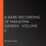 A Rare Recording of Mahatma Gandhi  ..., Mahatma Gandhi