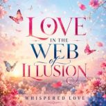 Love in the Web of Illusion, Whispered Love