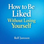 How to Be Liked Without Losing Yourse..., Rolf Jansson