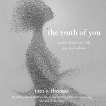 The Truth of You Poetry About Love, Life, Joy, and Sadness, Iain S. Thomas