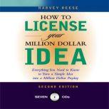 How to License Your Million Dollar Idea Everything You Need to Know to Turn a Simple Idea Into a Million Dollar Payday, 2nd Edition, Harvey Reese