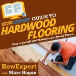 HowExpert Guide to Hardwood Flooring How to Install and Maintain Hardwood Floors, HowExpert