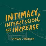 Intimacy, Intercession and Increase, Lyndal J Walker
