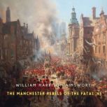 The Manchester Rebels of the Fatal 4..., William Harrison Ainsworth