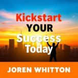 Kickstart Your Success Today, Joren Whitton