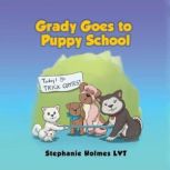 Grady Goes to Puppy School, Stephanie Holmes LVT