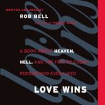 Love Wins A Book About Heaven, Hell, and the Fate of Every Person Who Ever Lived, Rob Bell