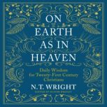 On Earth as in Heaven Daily Wisdom for Twenty-First Century Christians, N. T. Wright