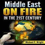 Middle East on Fire in the 21st Centu..., Michael P. Wright