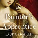 The Painter's Apprentice A Novel of 16th-Century Venice, Laura Morelli