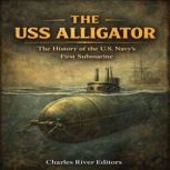 The USS Alligator The History of the..., Charles River Editors