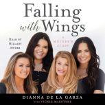 Falling with Wings A Mothers Story, Dianna De La Garza