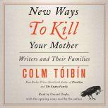 New Ways to Kill Your Mother Writers and Their Families, Colm Toibin