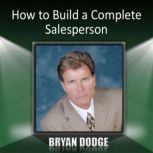 How to Build a Complete Salesperson, Bryan Dodge