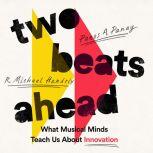 Two Beats Ahead What Musical Minds Teach Us About Innovation, Panos A. Panay