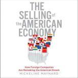 The Selling of the American Economy How Foreign Companies Are Remaking the American Dream, Micheline Maynard