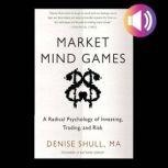 Market Mind Games: A Radical Psychology of Investing, Trading and Risk (DIGITAL AUDIO), Denise Shull