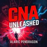 CNA Unleashed Your Secret Guide to A..., Alaric Pendragon