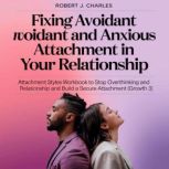 Fixing Avoidant And Anxious Attachmen..., Robert J. Charles