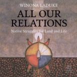 All Our Relations Native Struggles f..., Winona LaDuke