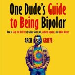 One Dudes Guide to Being Bipolar, Arch Grieve