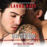 Hard to Be Good A Hard Ink Novella, Laura Kaye