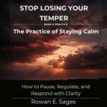 Stop Losing Your Temper The Practice..., Rowan E. Sages