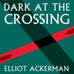 Dark at the Crossing, Elliot Ackerman