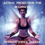 Astral Projection for Beginners, Monique Joiner Siedlak