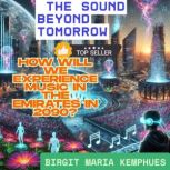 The Sound Beyond Tomorrow  How will ..., Birgit Maria Kemphues