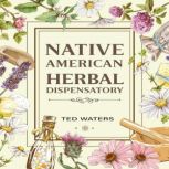 NATIVE AMERICAN HERBAL DISPENSATORY, Ted Waters