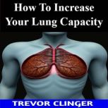 How To Increase Your Lung Capacity, Trevor Clinger