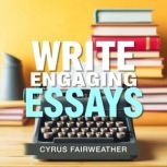 Write Engaging Essays Simple Steps t..., Cyrus Fairweather