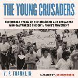 The Young Crusaders The Untold Story of the Children and Teenagers Who Galvanized the Civil Rights Movement, V. P. Franklin