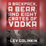 A Backpack, a Bear, and Eight Crates ..., Lev Golinkin